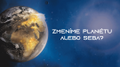 Zmeníme planétu alebo seba?